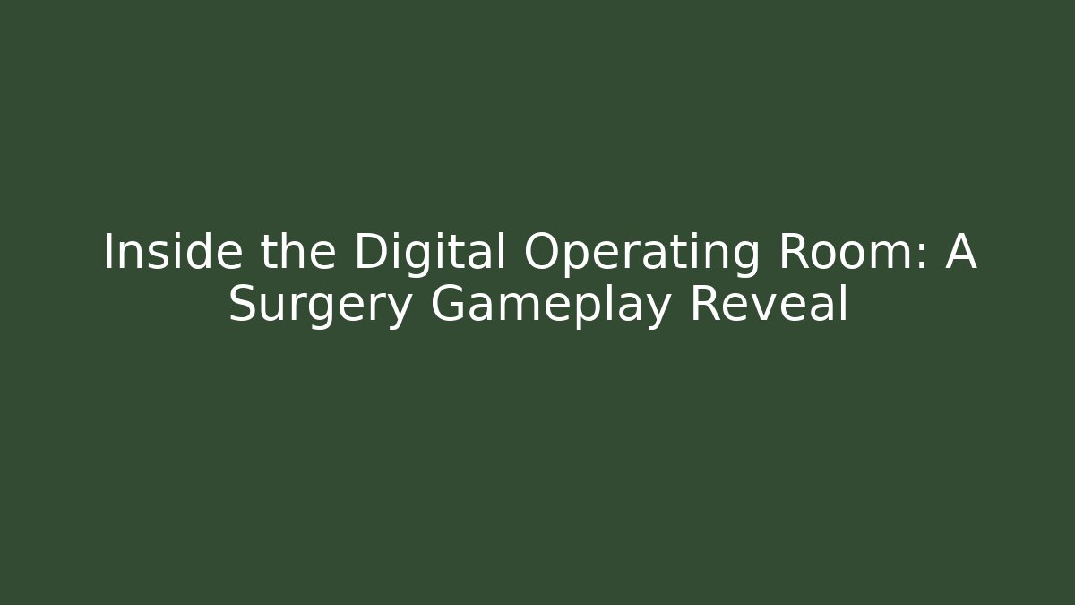 Inside the Digital Operating Room: A Surgery Gameplay Reveal