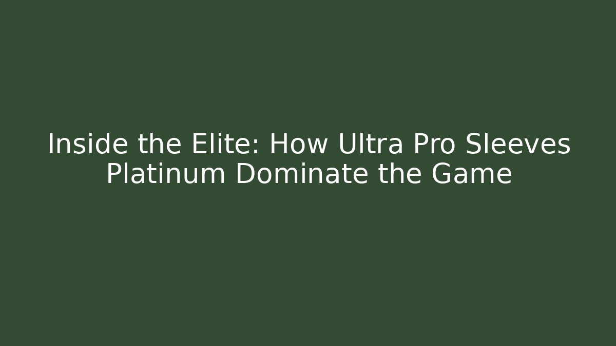 Inside the Elite: How Ultra Pro Sleeves Platinum Dominate the Game - Boomer Naturals