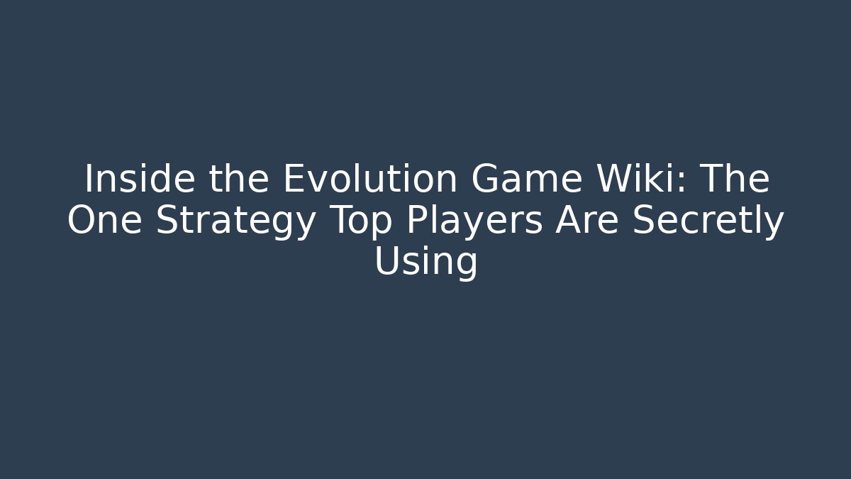 Inside the Evolution Game Wiki: The One Strategy Top Players Are Secretly Using