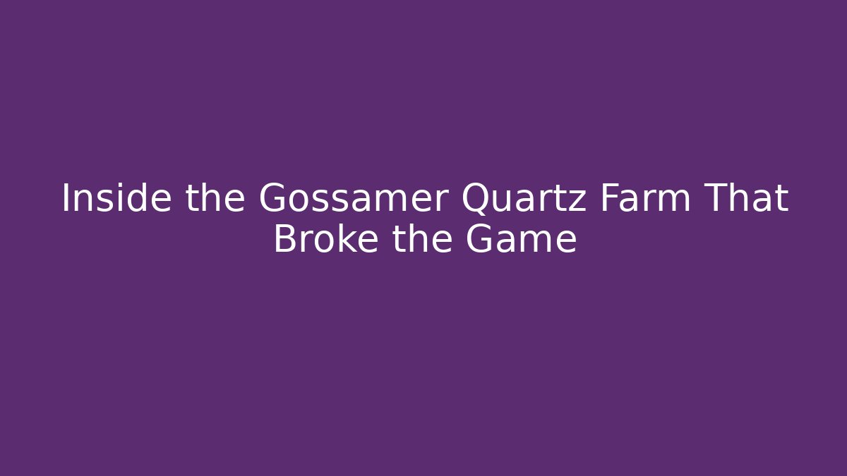 Inside the Gossamer Quartz Farm That Broke the Game