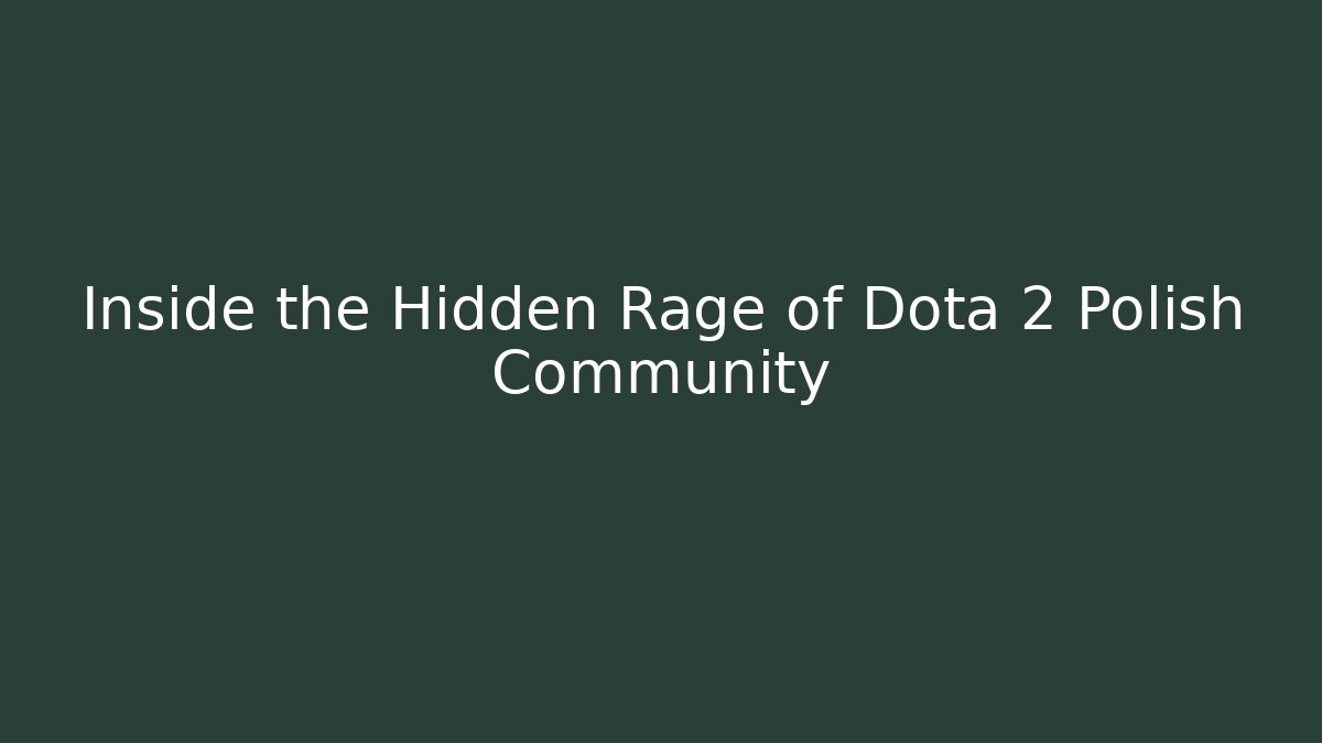 Inside the Hidden Rage of Dota 2 Polish Community