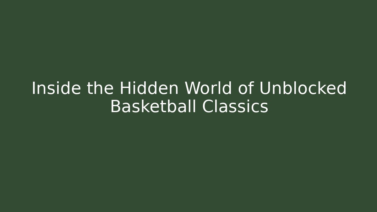 Inside the Hidden World of Unblocked Basketball Classics