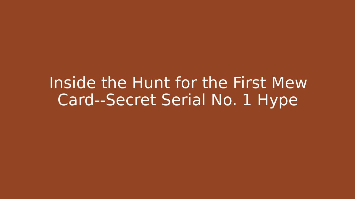 Inside the Hunt for the First Mew Card—Secret Serial No. 1 Hype