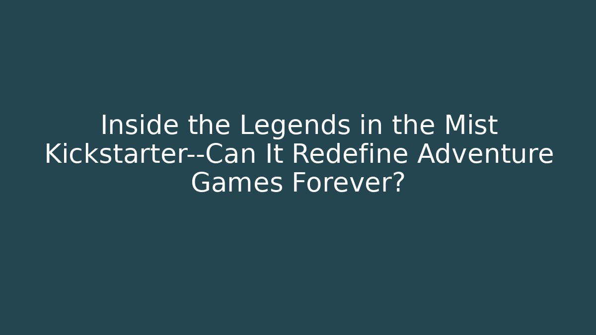 Inside the Legends in the Mist Kickstarter—Can It Redefine Adventure Games Forever? - Boomer Naturals