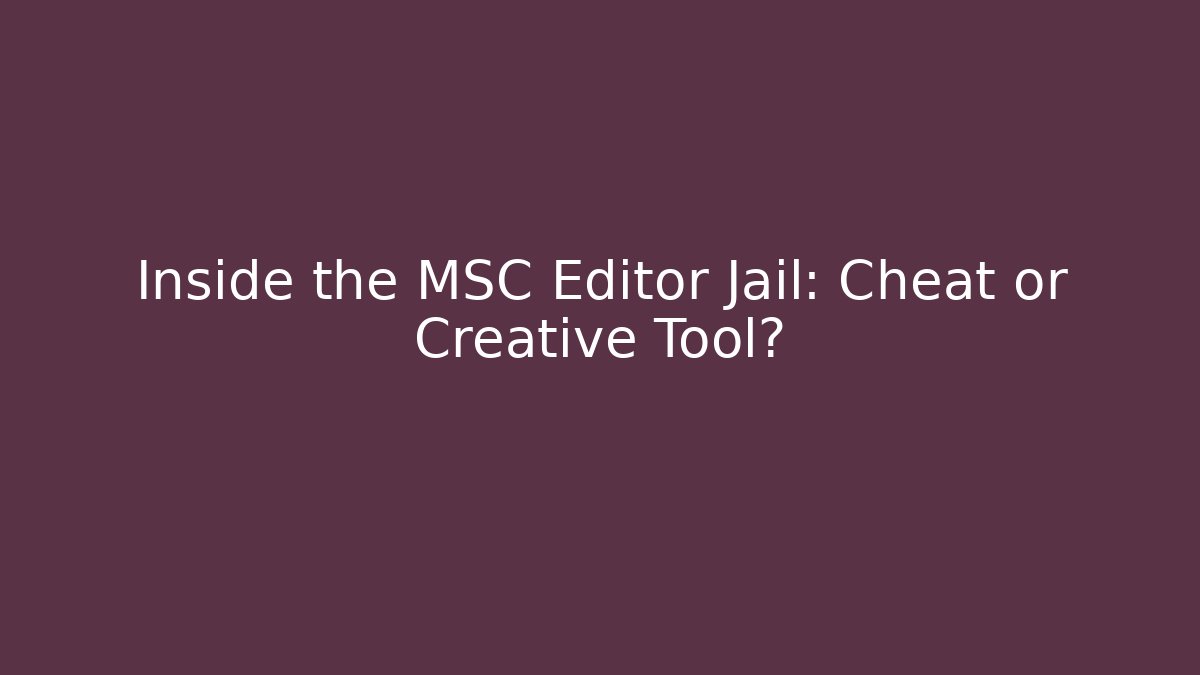 Inside the MSC Editor Jail: Cheat or Creative Tool? - Boomer Naturals
