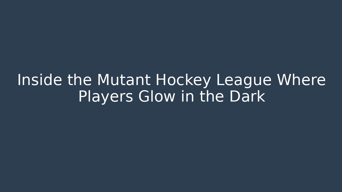 Inside the Mutant Hockey League Where Players Glow in the Dark