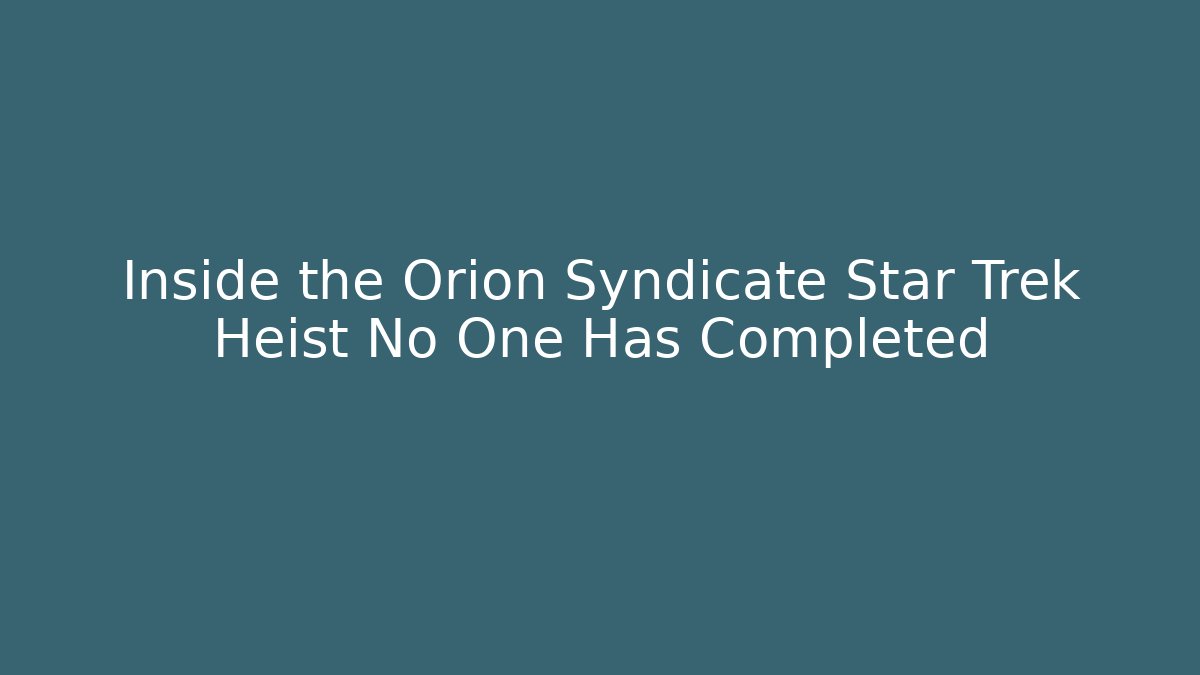 Inside the Orion Syndicate Star Trek Heist No One Has Completed