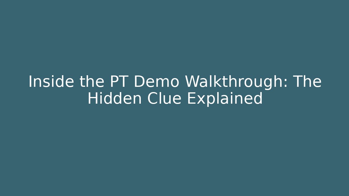 Inside the PT Demo Walkthrough: The Hidden Clue Explained