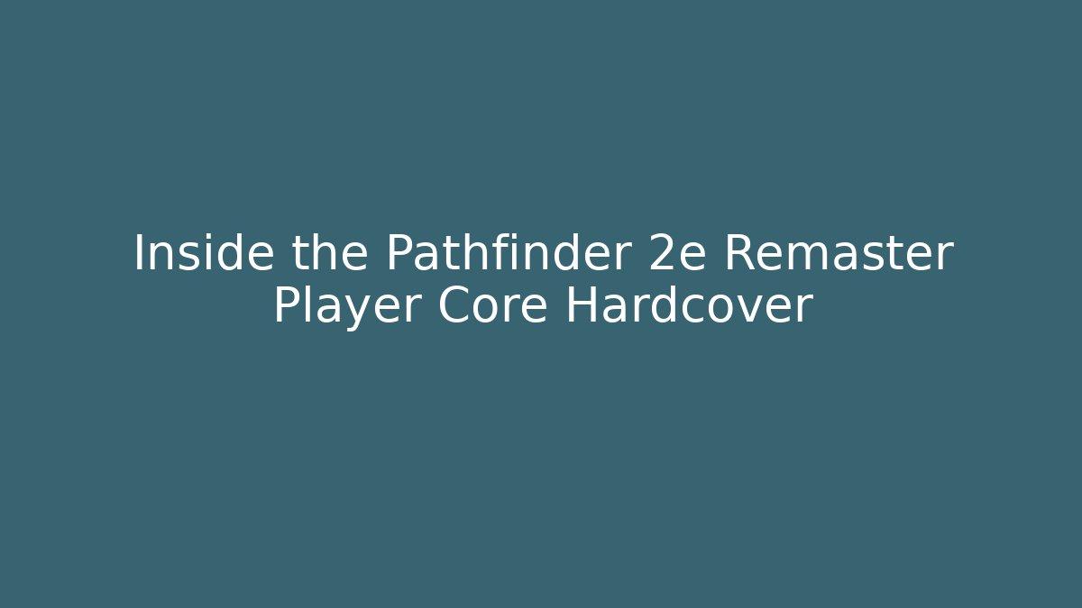 Inside the Pathfinder 2e Remaster Player Core Hardcover