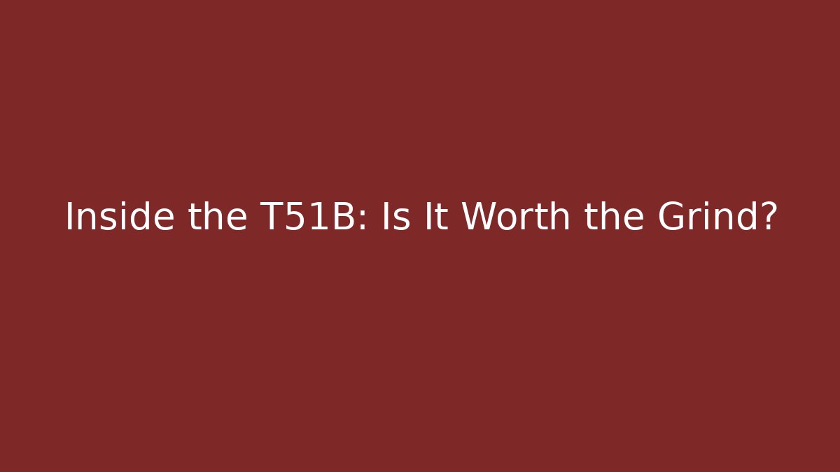 Inside the T51B: Is It Worth the Grind?