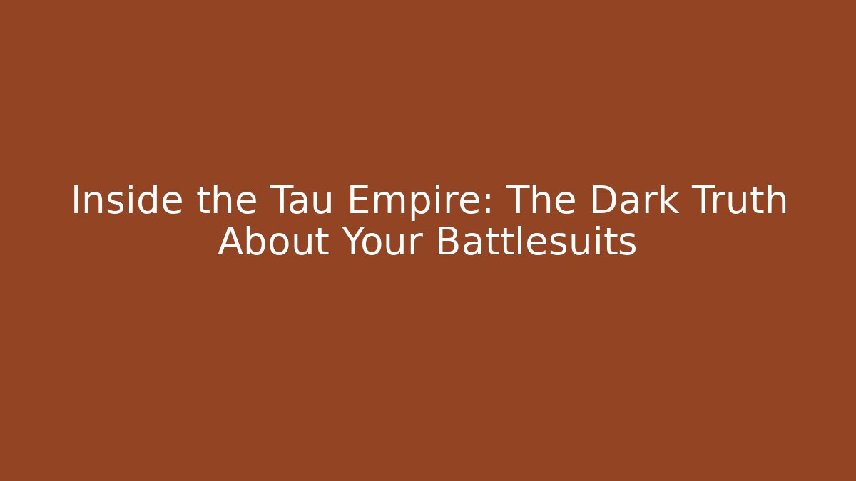 Inside the Tau Empire: The Dark Truth About Your Battlesuits