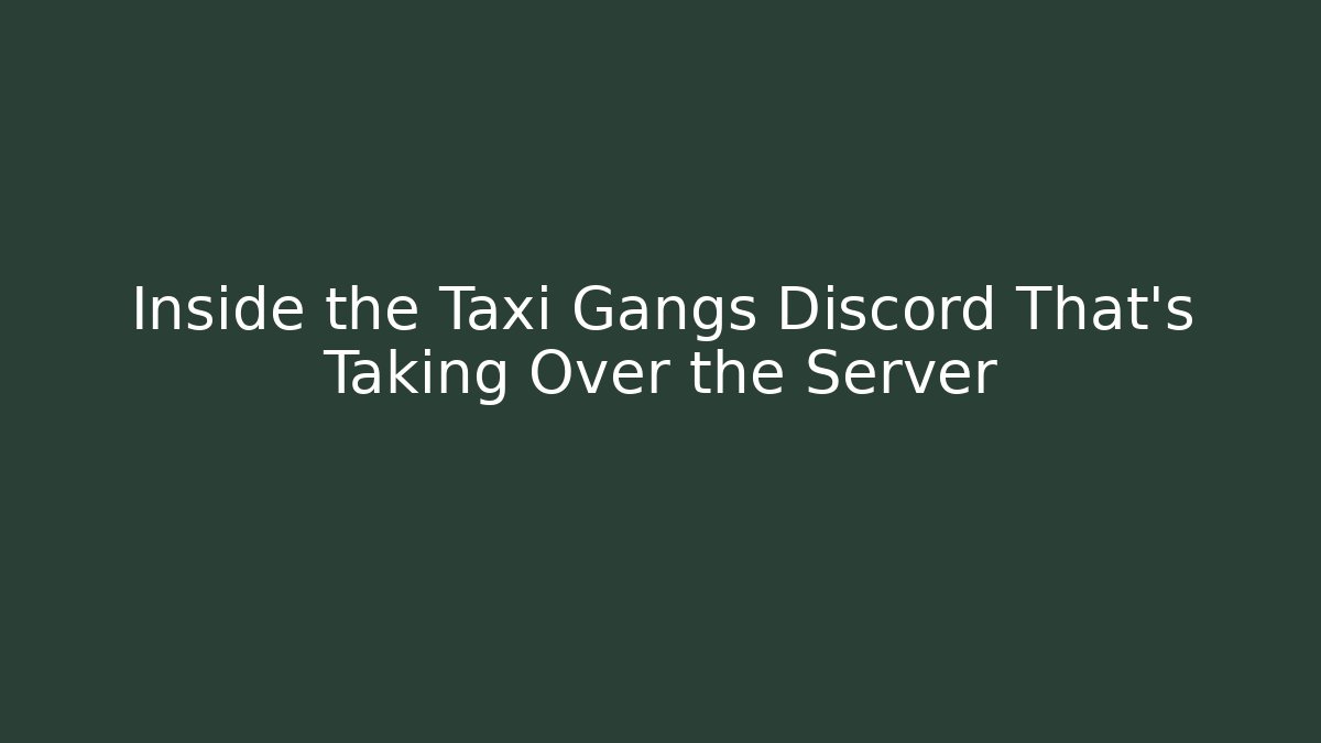 Inside the Taxi Gangs Discord That’s Taking Over the Server - Boomer Naturals