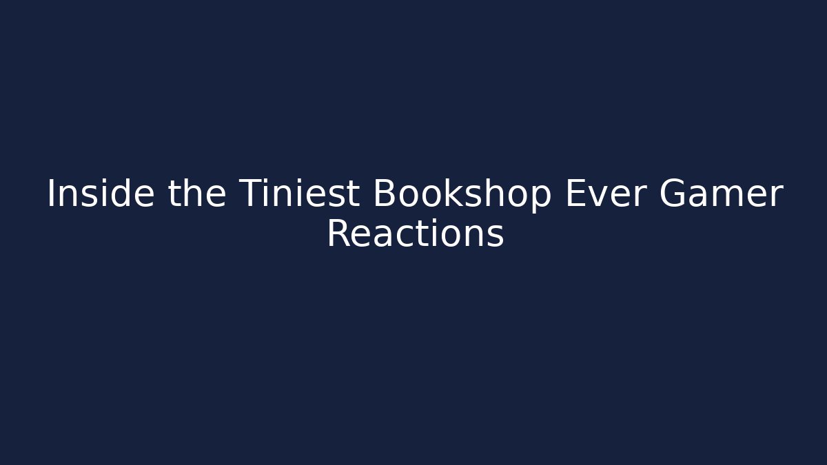 Inside the Tiniest Bookshop Ever Gamer Reactions