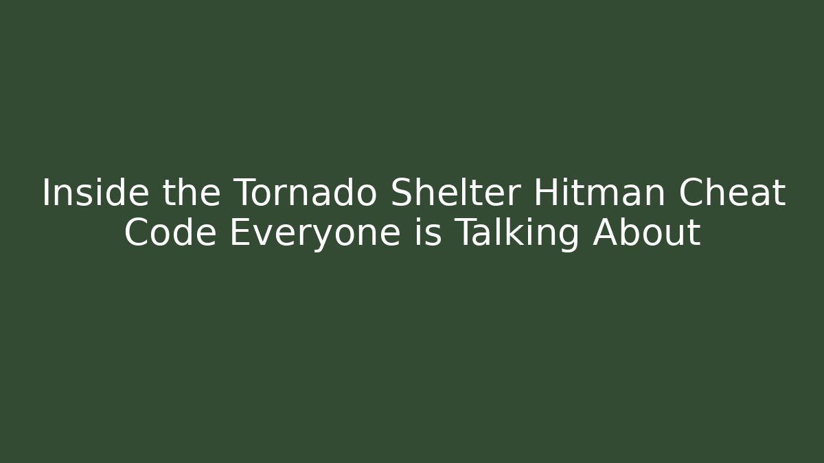 Inside the Tornado Shelter Hitman Cheat Code Everyone is Talking About