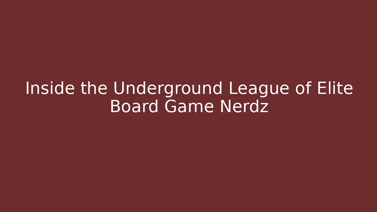 Inside the Underground League of Elite Board Game Nerdz