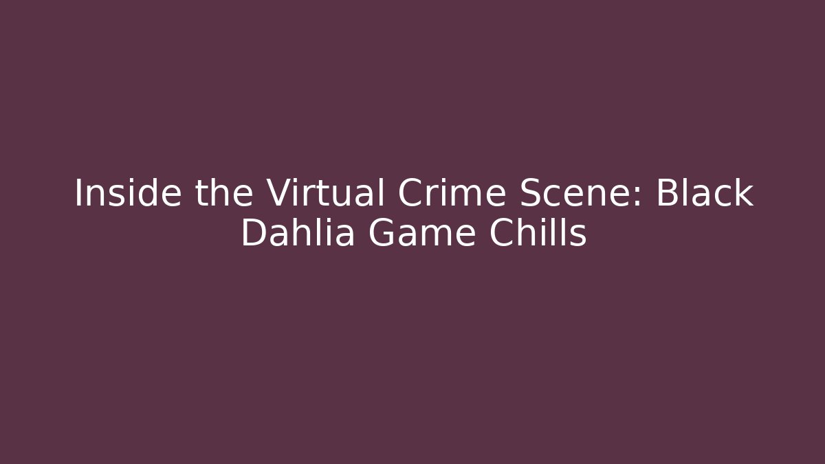 Inside the Virtual Crime Scene: Black Dahlia Game Chills