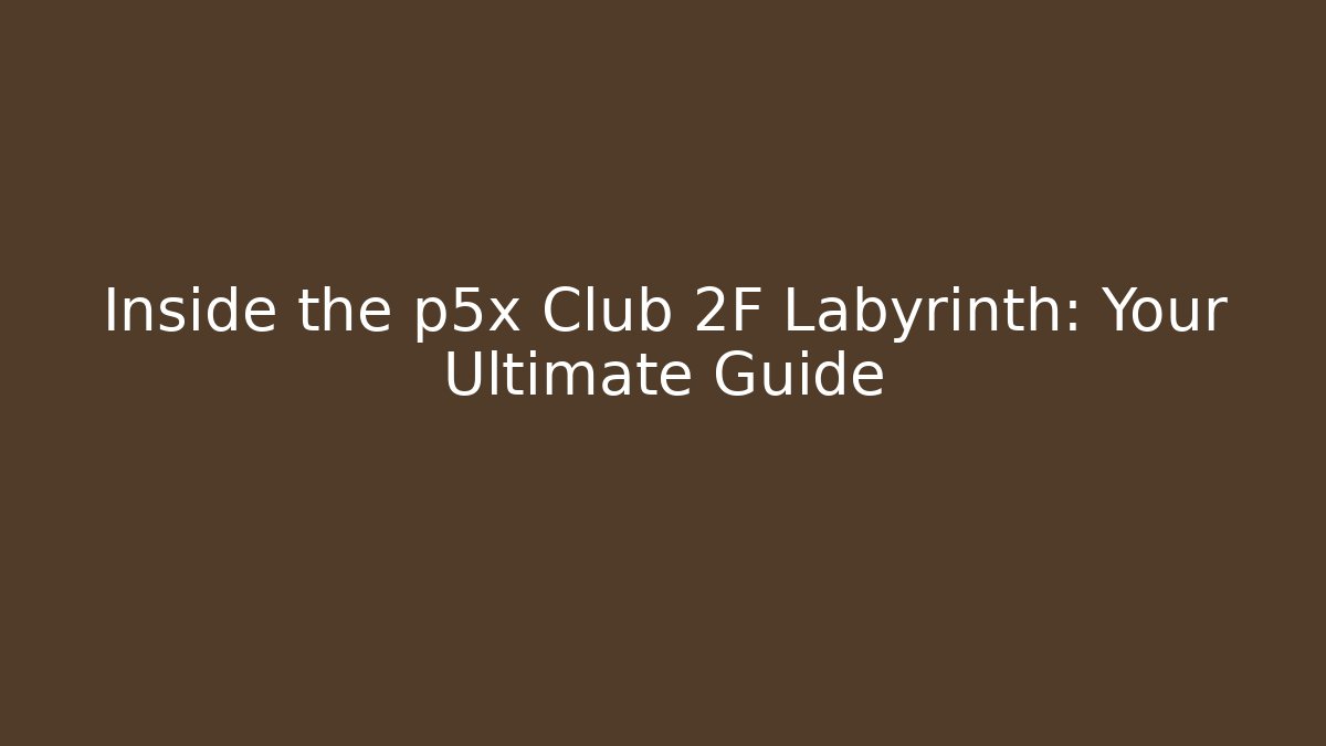 Inside the p5x Club 2F Labyrinth: Your Ultimate Guide