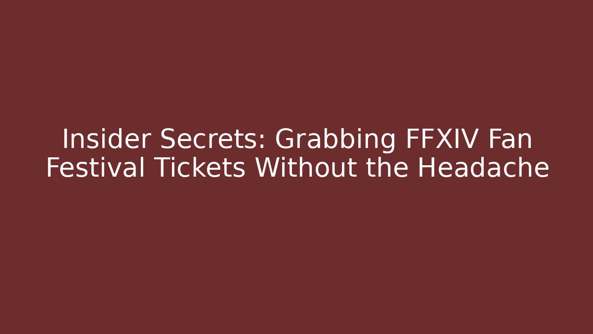 Insider Secrets: Grabbing FFXIV Fan Festival Tickets Without the Headache