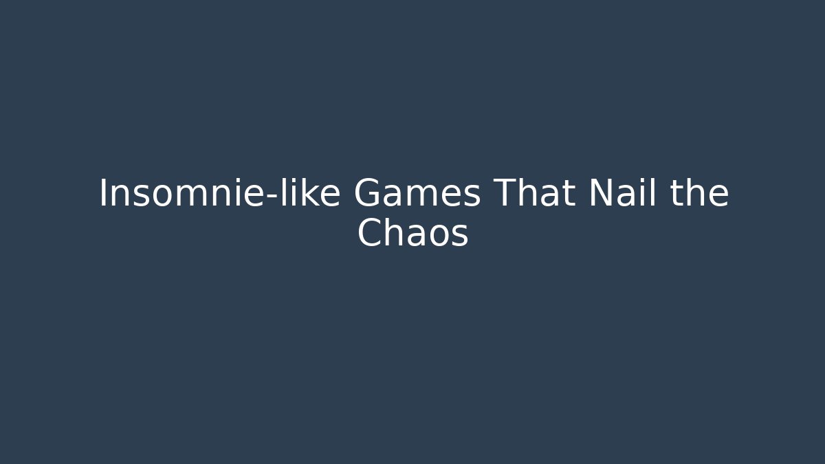 Insomnie-like Games That Nail the Chaos