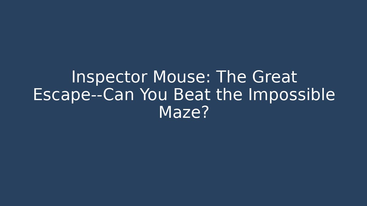 Inspector Mouse: The Great Escape—Can You Beat the Impossible Maze?