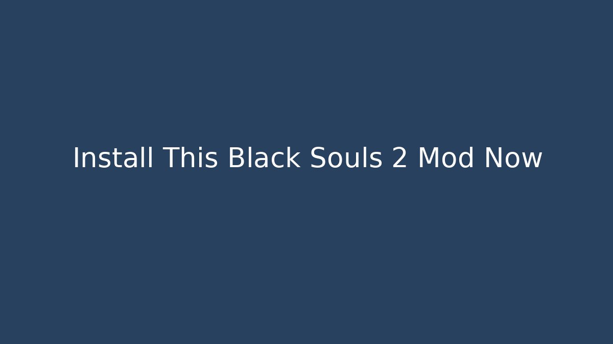 Install This Black Souls 2 Mod Now