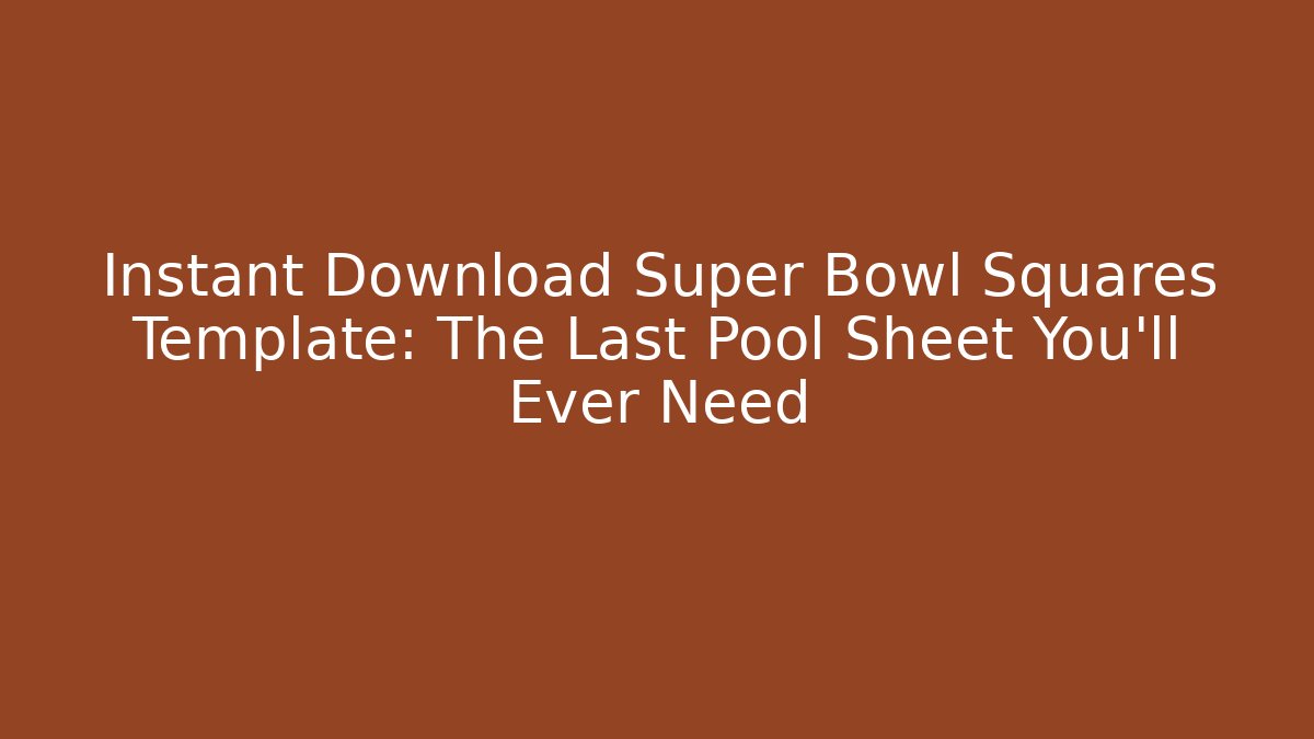 Instant Download Super Bowl Squares Template: The Last Pool Sheet You'll Ever Need