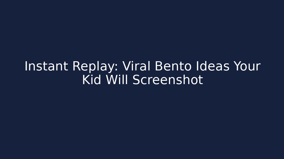Instant Replay: Viral Bento Ideas Your Kid Will Screenshot
