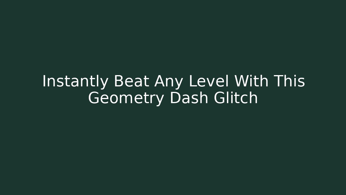 Instantly Beat Any Level With This Geometry Dash Glitch
