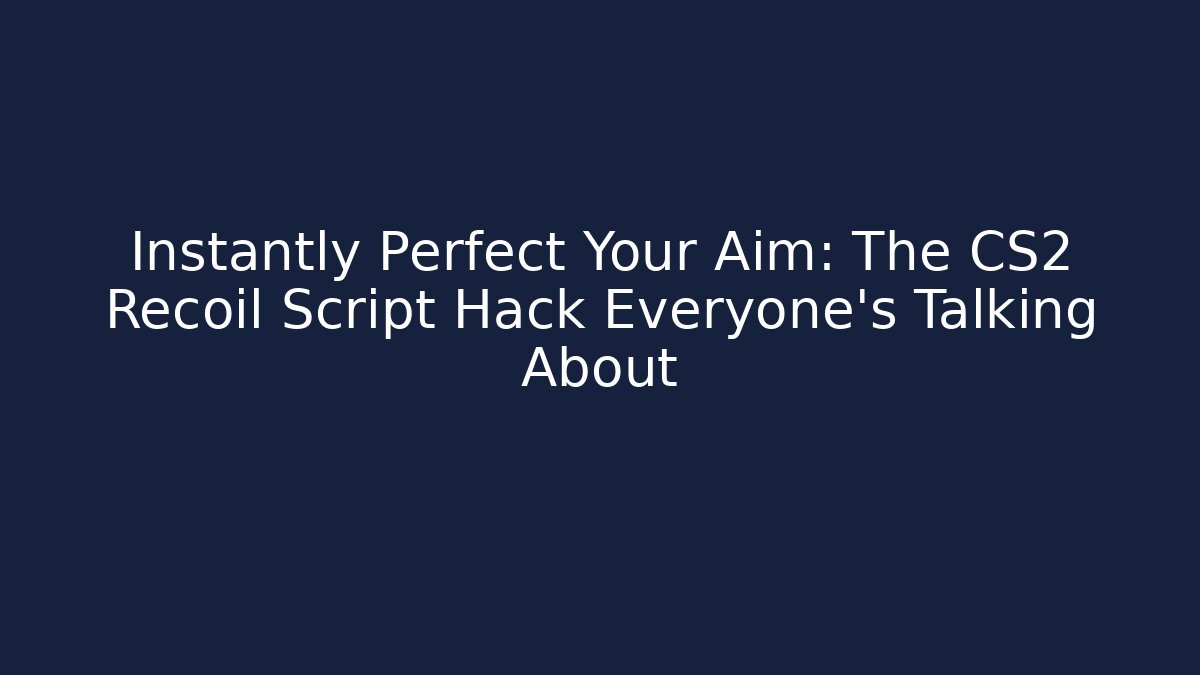 Instantly Perfect Your Aim: The CS2 Recoil Script Hack Everyone’s Talking About