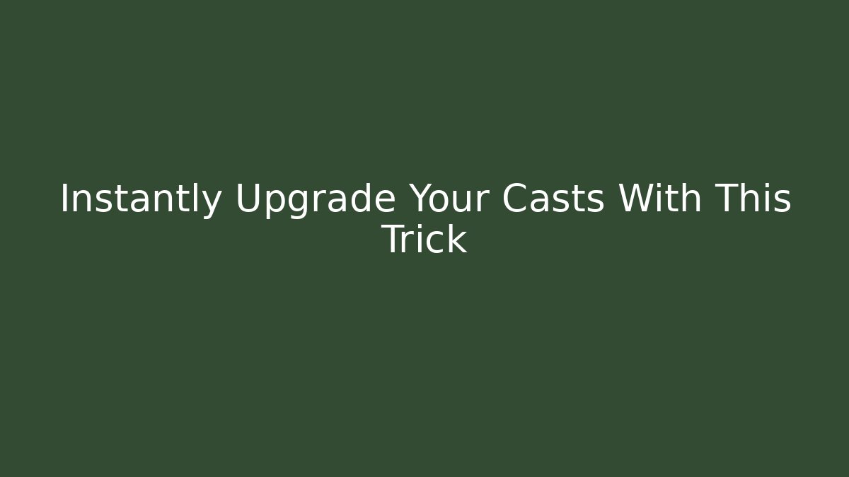 Instantly Upgrade Your Casts With This Trick