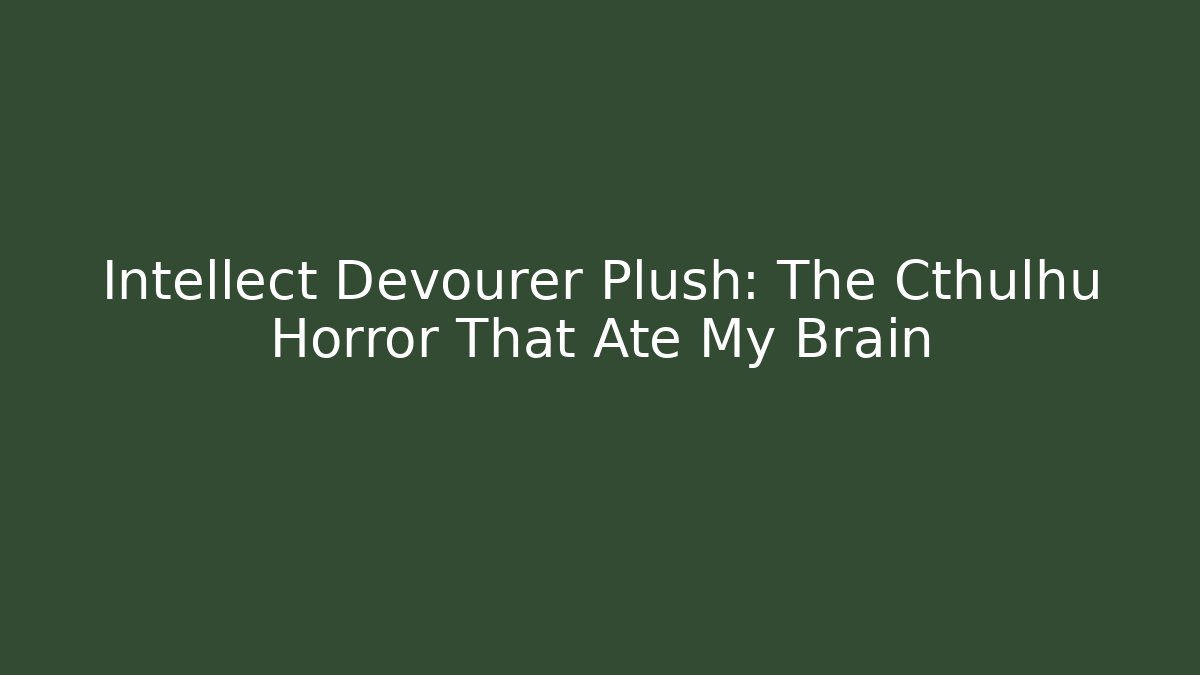 Intellect Devourer Plush: The Cthulhu Horror That Ate My Brain
