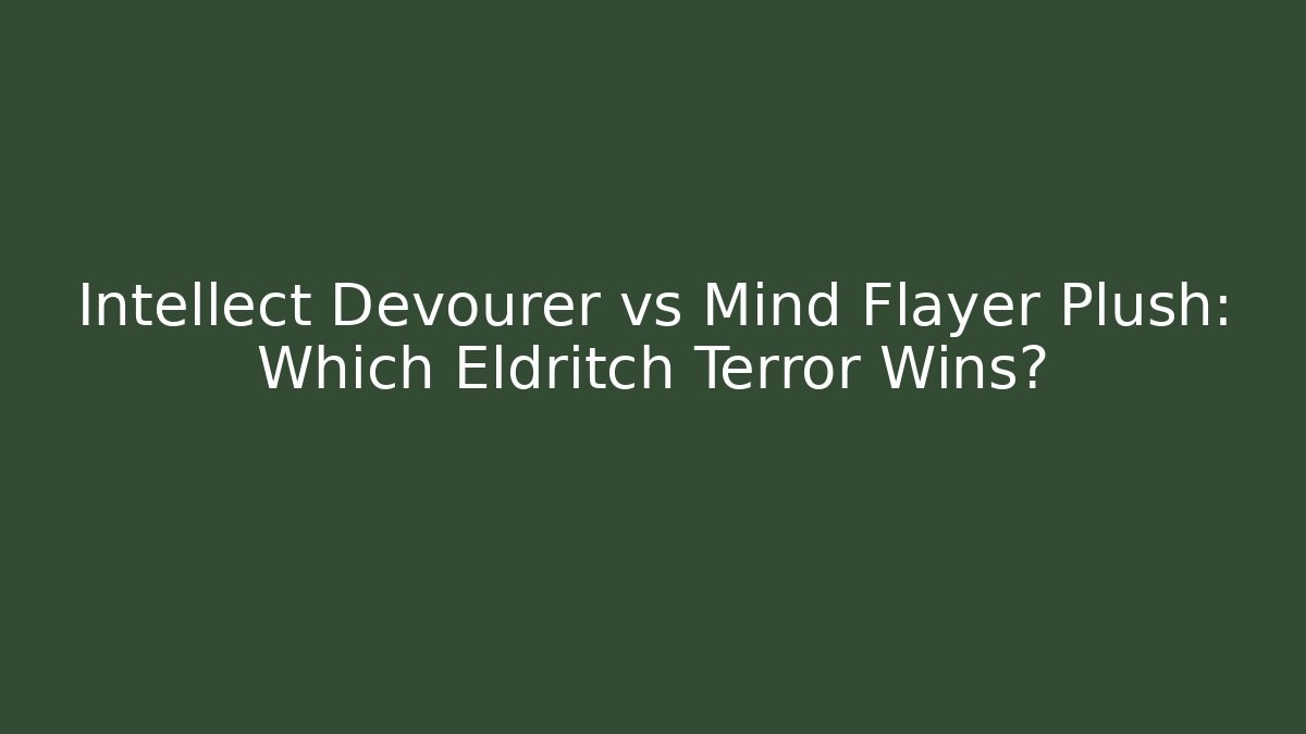 Intellect Devourer vs Mind Flayer Plush: Which Eldritch Terror Wins?