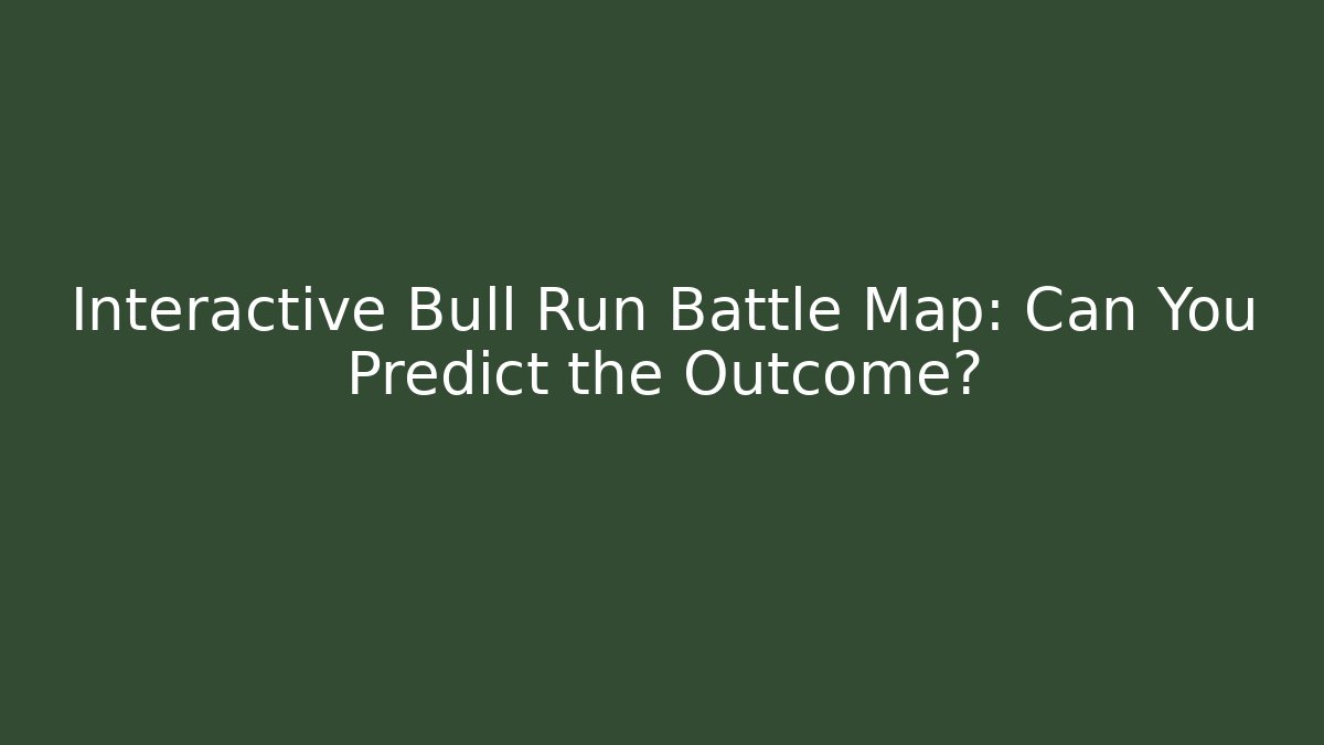 Interactive Bull Run Battle Map: Can You Predict the Outcome?