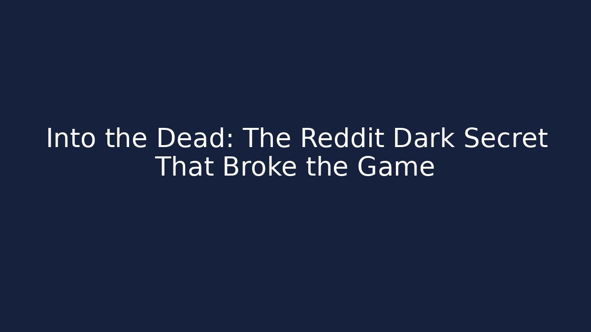 Into the Dead: The Reddit Dark Secret That Broke the Game