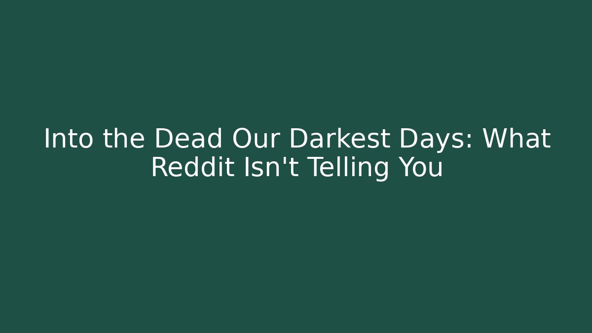 Into the Dead Our Darkest Days: What Reddit Isn't Telling You