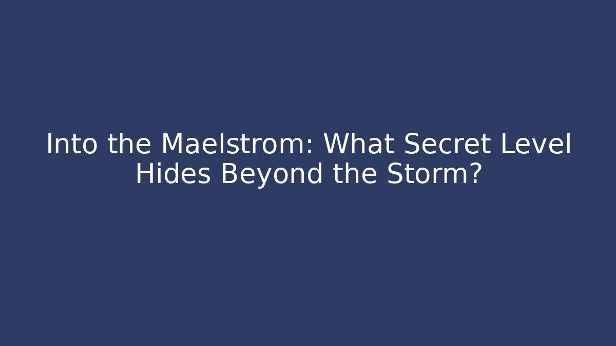 Into the Maelstrom: What Secret Level Hides Beyond the Storm?
