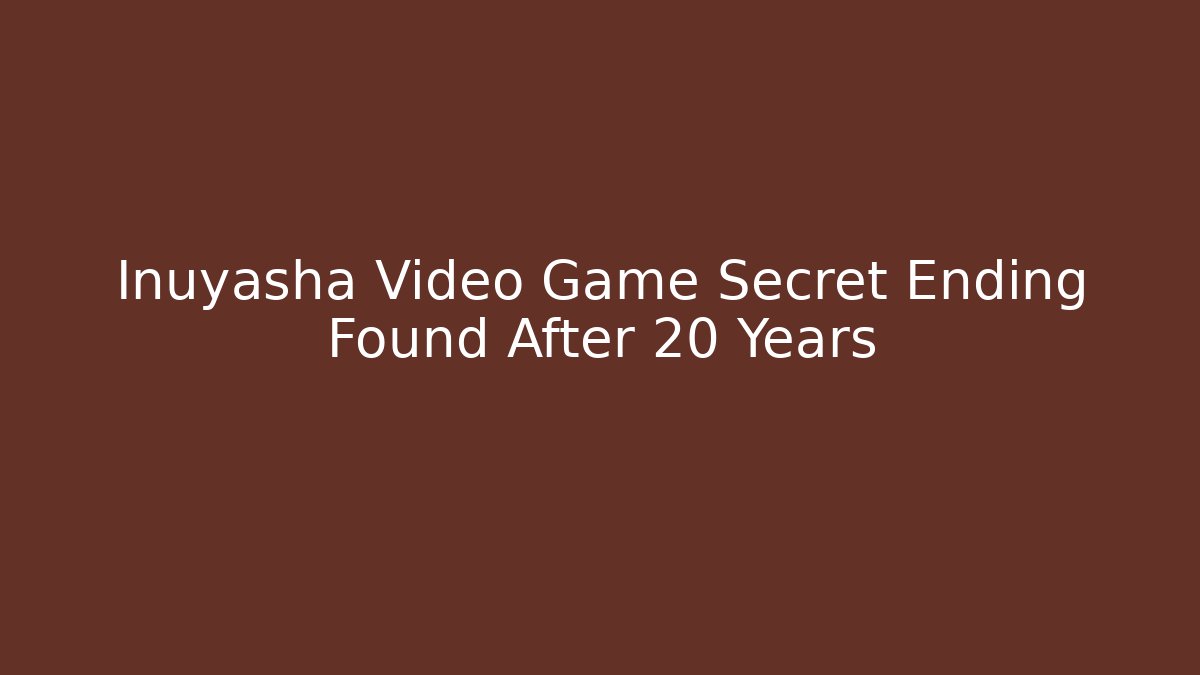 Inuyasha Video Game Secret Ending Found After 20 Years