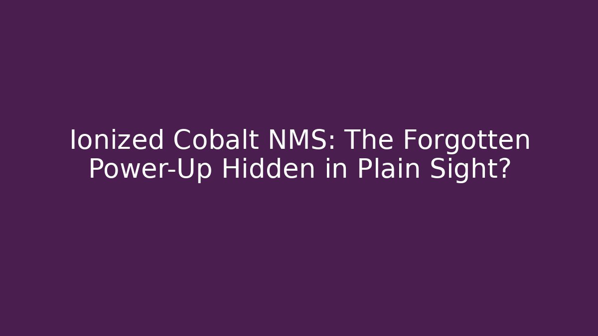 Ionized Cobalt NMS: The Forgotten Power-Up Hidden in Plain Sight?