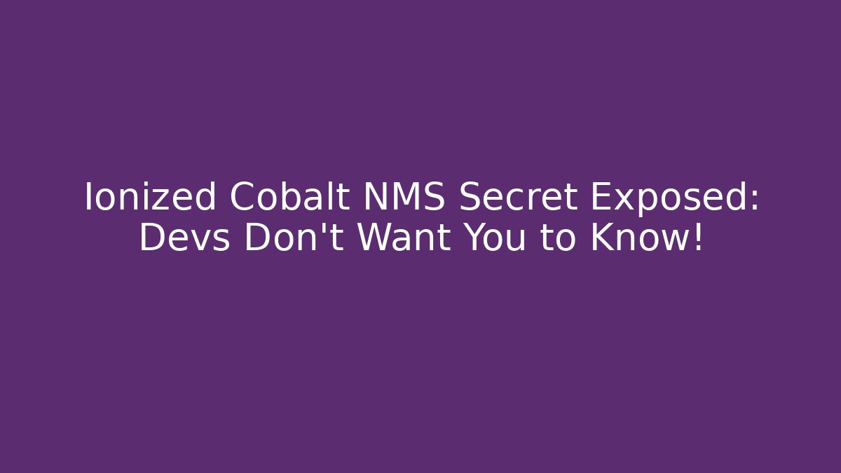 Ionized Cobalt NMS Secret Exposed: Devs Don’t Want You to Know!