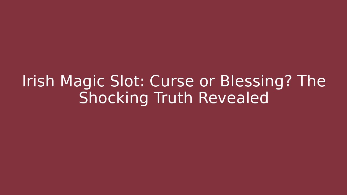 Irish Magic Slot: Curse or Blessing? The Shocking Truth Revealed