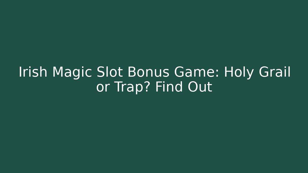 Irish Magic Slot Bonus Game: Holy Grail or Trap? Find Out