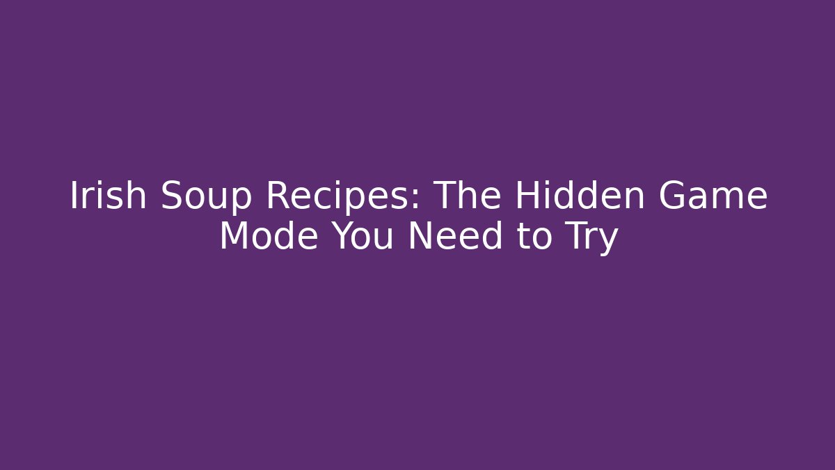 Irish Soup Recipes: The Hidden Game Mode You Need to Try