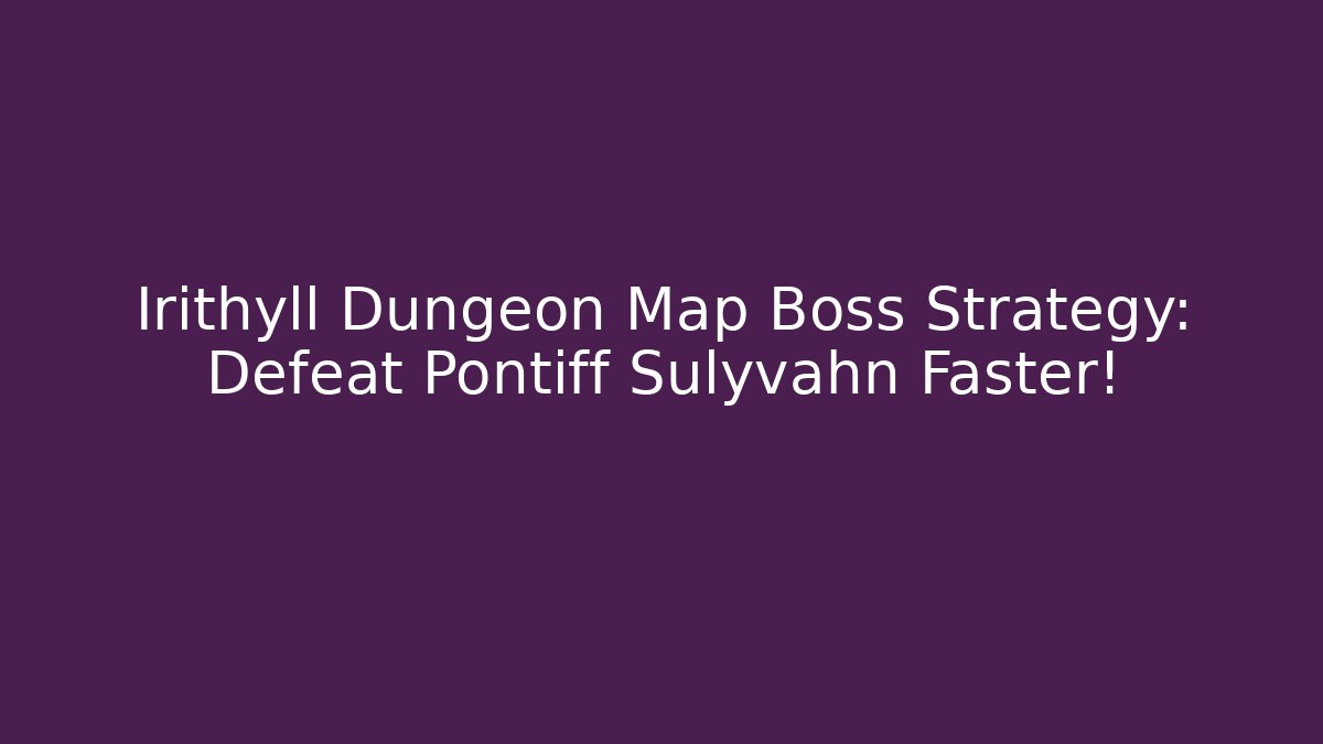 Irithyll Dungeon Map Boss Strategy: Defeat Pontiff Sulyvahn Faster!