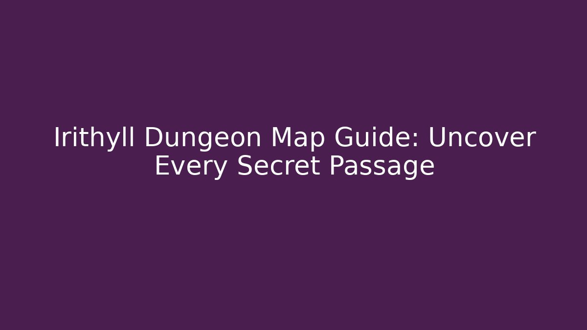 Irithyll Dungeon Map Guide: Uncover Every Secret Passage
