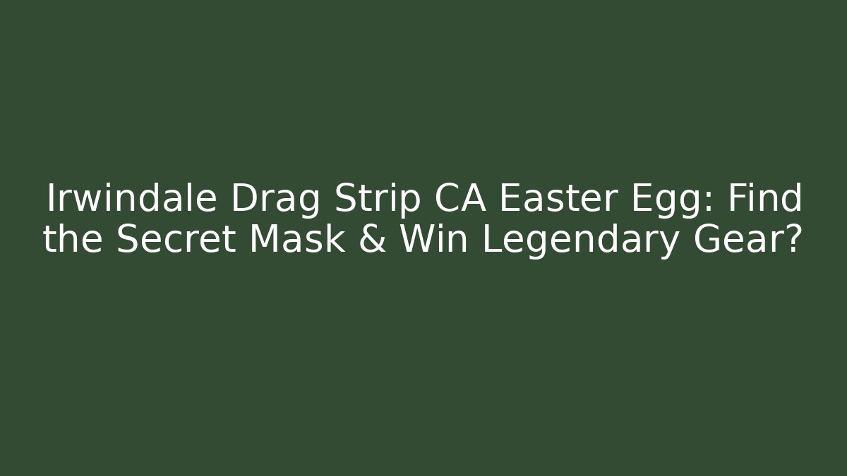 Irwindale Drag Strip CA Easter Egg: Find the Secret Mask & Win Legendary Gear?