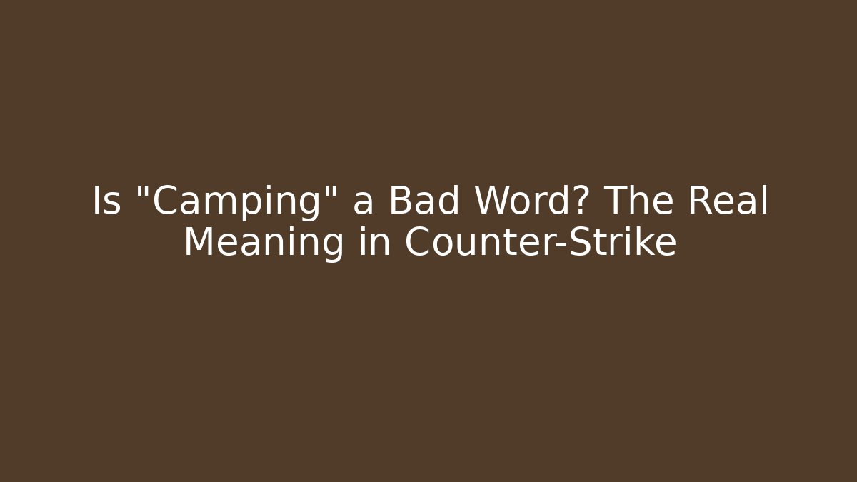 Is "Camping" a Bad Word? The Real Meaning in Counter-Strike