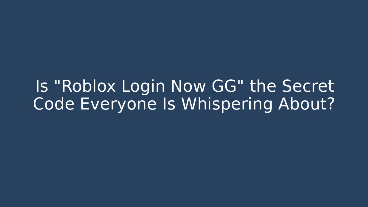 Is "Roblox Login Now GG" the Secret Code Everyone Is Whispering About?