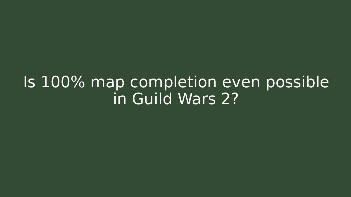 Is 100% map completion even possible in Guild Wars 2? - Boomer Naturals