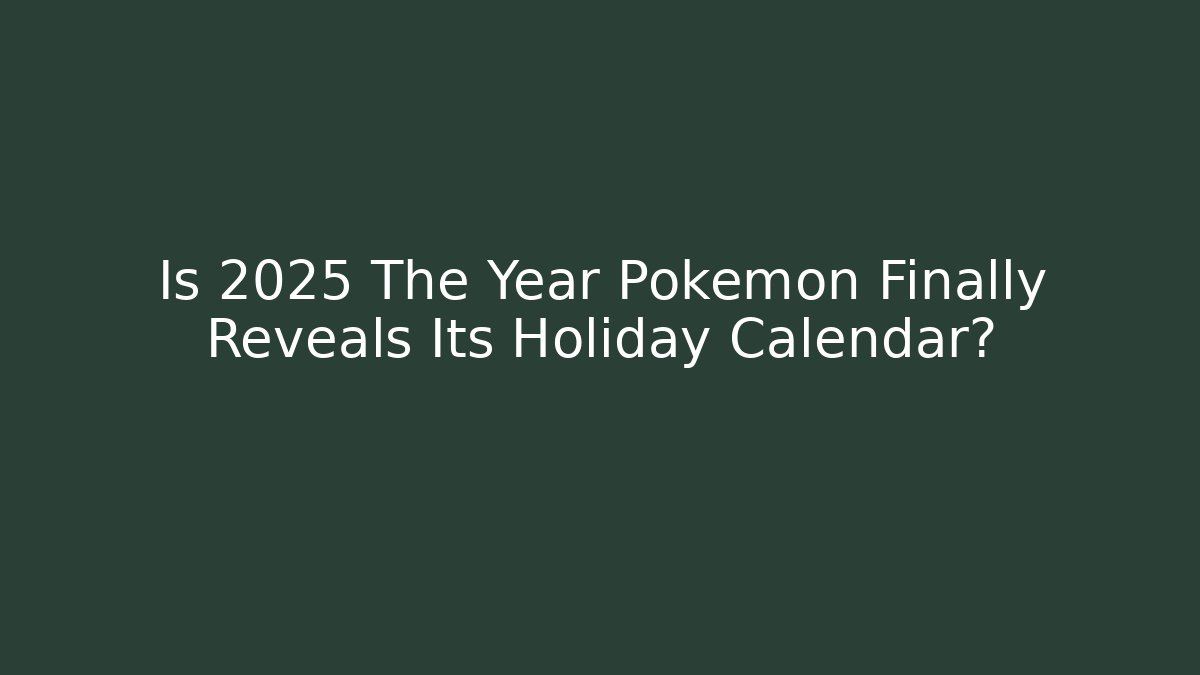 Is 2025 The Year Pokémon Finally Reveals Its Holiday Calendar?