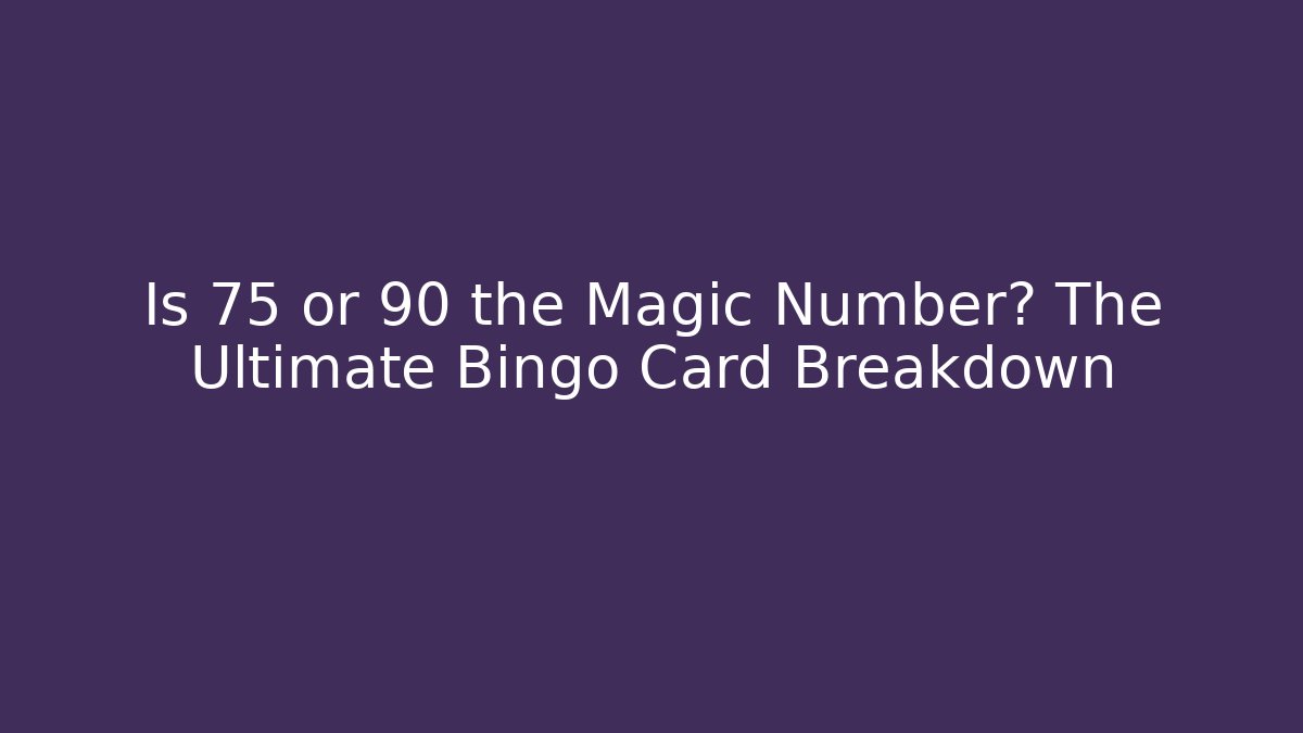 Is 75 or 90 the Magic Number? The Ultimate Bingo Card Breakdown - Boomer Naturals